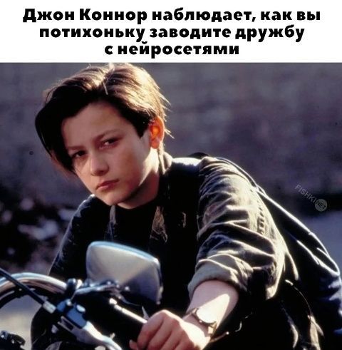 Джон Коннор наблюдает, как вы потихоньку заводите дружбу с нейросетями