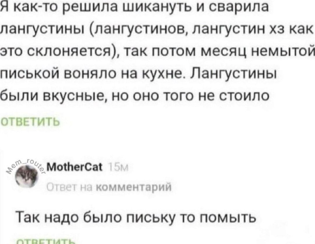 Я как-то решила шикануть и сварила лангустины (лангустинов, лангустин хз как это склоняется), так потому месяц немой подозрительно воняло на кухне. Лангустины были вкусные, но оно того не стоило

Так надо было писать то помыть