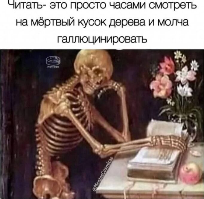 Читать- это просто часами смотреть на мёртвый кусок дерева и молча галлюцинировать