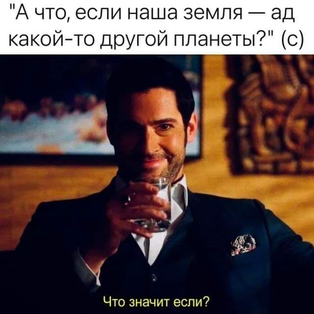 А что, если наша земля — ад какой-то другой планеты? Что значит если?