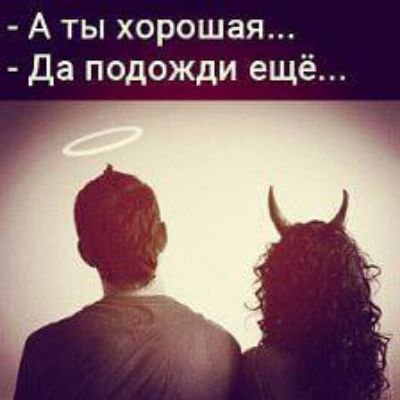 - А ты хорошая...\n- Да подожди ещё...
