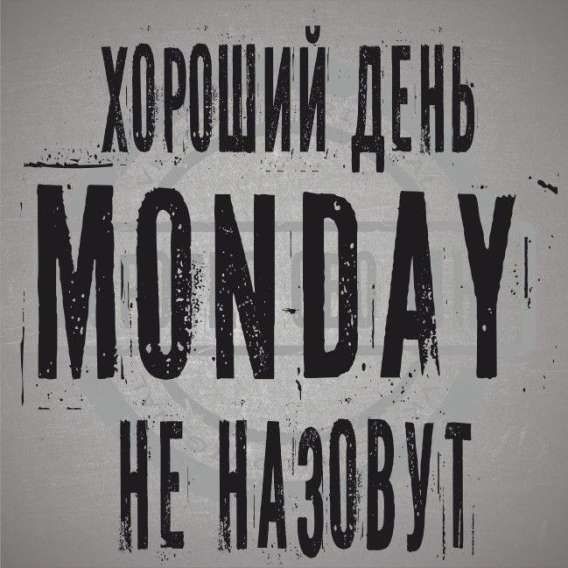 ХОРОШИЙ ДЕНЬ MONDAY НЕ НАЗОВУТ