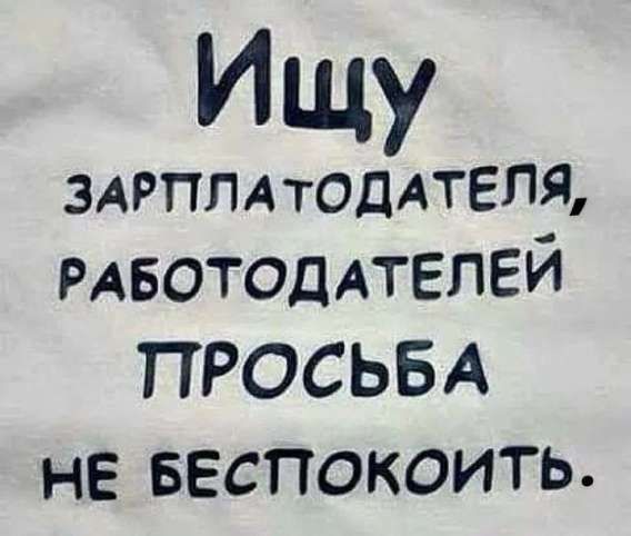 Ищу зарплатодателя, работодателей просьба не беспокоить.