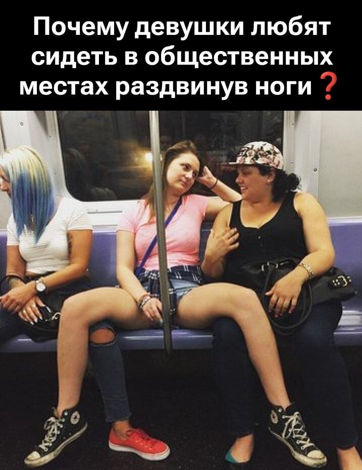 Почему девушки любят сидеть в общественных местах развинув ноги