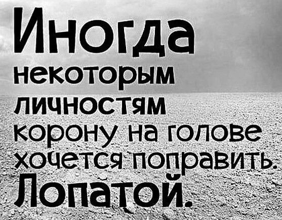 Иногда некоторым личностям корону на голове хочется поправить. Лопатой.