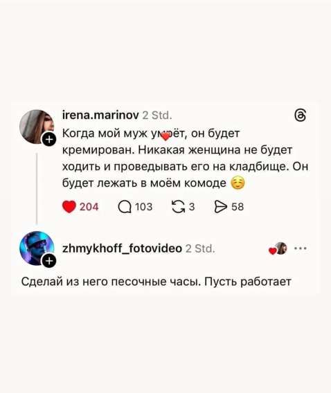 Когда мой муж умрёт, он будет кремирован. Никакая женщина не будет ходить и проводить его на кладбище. Он будет лежать в моём комоде. Сделай из него песочные часы. Пусть работает