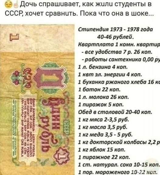Дочь спрашивает, как жили студенты в СССР, хочет сравнить. Пока что она в шоке... Стипендия 1973–1978 гг. 40–46 руб. Квартплата за 1-комнатную квартиру — 7 руб. 26 коп. Цена хлеба 16 коп., молока 26 коп., пирожок 5 коп., обед в столовой 20–40 коп., мясо/масло/яблоки — по несколько рублей.