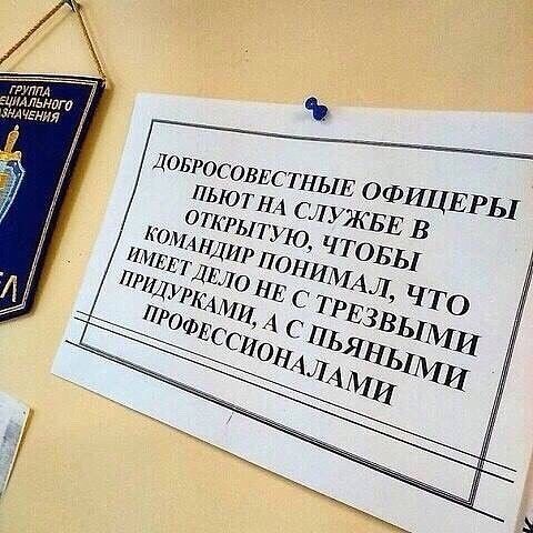 ДОБРОСОВЕСТНЫЕ ОФИЦЕРЫ ПЬЮТ НА СЛУЖБЕ В ОТКРЫТУЮ, ЧТОБЫ КОМАНДИР ПОНЯЛ, ЧТО ИМЕЕТ ДЕЛО НЕ С ТРЕЗВЫМИ ПРИДУРКАМИ, А С ПЬЯНЫМИ ПРОФЕССИОНАЛАМИ
