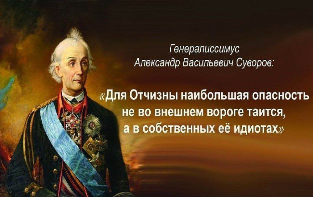 Генералиссимус Александър Васильевич Суворов: «Для Отчизны наибольшая опасность не во внешнем враге таится, а в собственных её идиотов»
