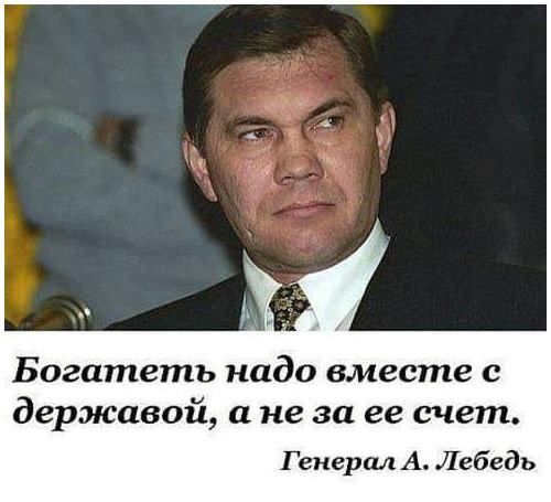 Богатеть надо вместе с державой, а не за ее счет. Генерал А. Лебедь