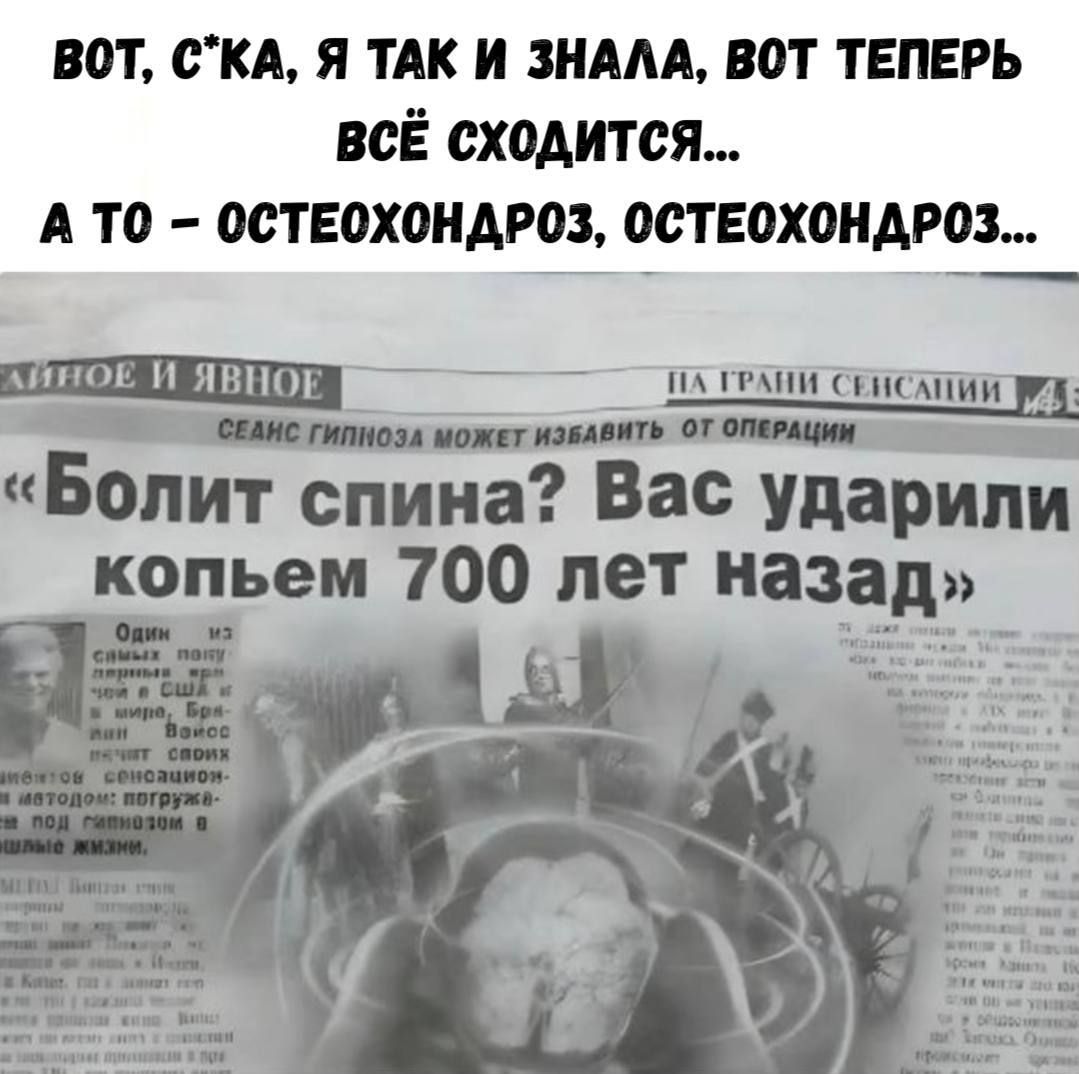 ВОТ, С*КА, Я ТАК И ЗНАЛА, ВОТ ТЕПЕРЬ ВСЁ СХОДИТСЯ... А ТО – ОСТЕОХОНДРОЗ, ОСТЕОХОНДРОЗ... Болит спина? Вас ударили копьём 700 лет назад