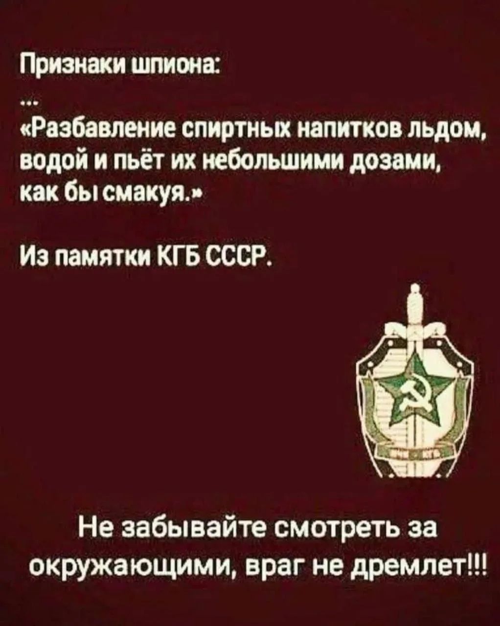 Признаки шпиона: ... «Разбавление спиртных напитков льдом, водой и пьёт их небольшими дозами, как бы смакуя.» Из памяти КГБ СССР. Не забывайте смотреть за окружающими, враг не дремлет!!!