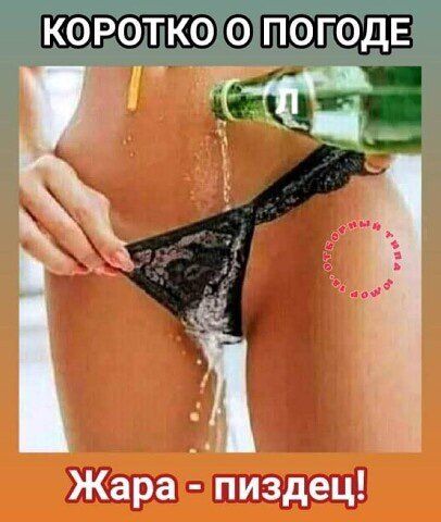 КОРОТОК О ПОГОДЕ
Жара - пиздец!