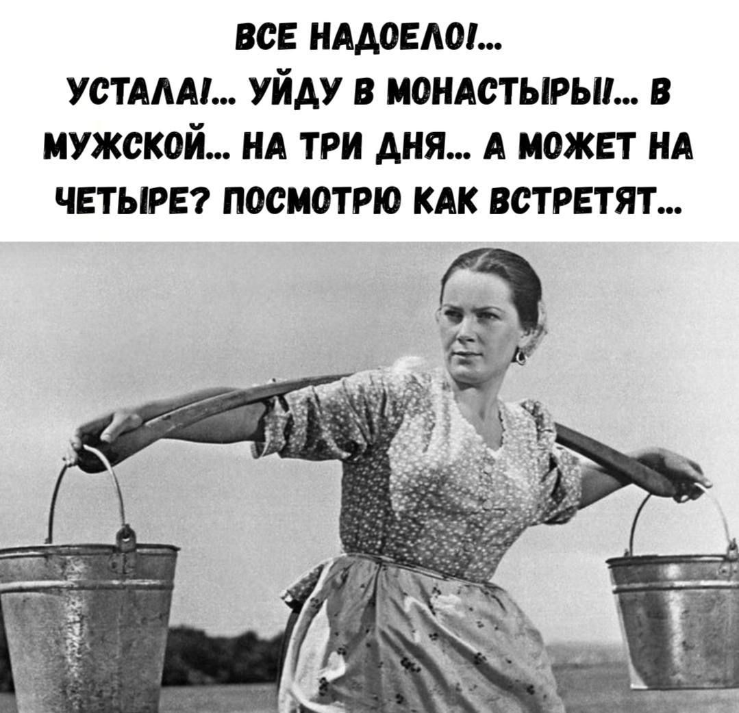 Все надоело... устала!... уйду в монастыры!... в мужской... на три дня... а может на четыре? Посмотрю как встретят...