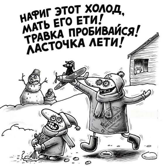 НАФИГ ЭТОТ ХОЛОД, МАТЬ ЕГО ЕТИ! ТРАВКА ПРОБИВАЙСЯ! ЛАСТОЧКА ЛЕТИ!