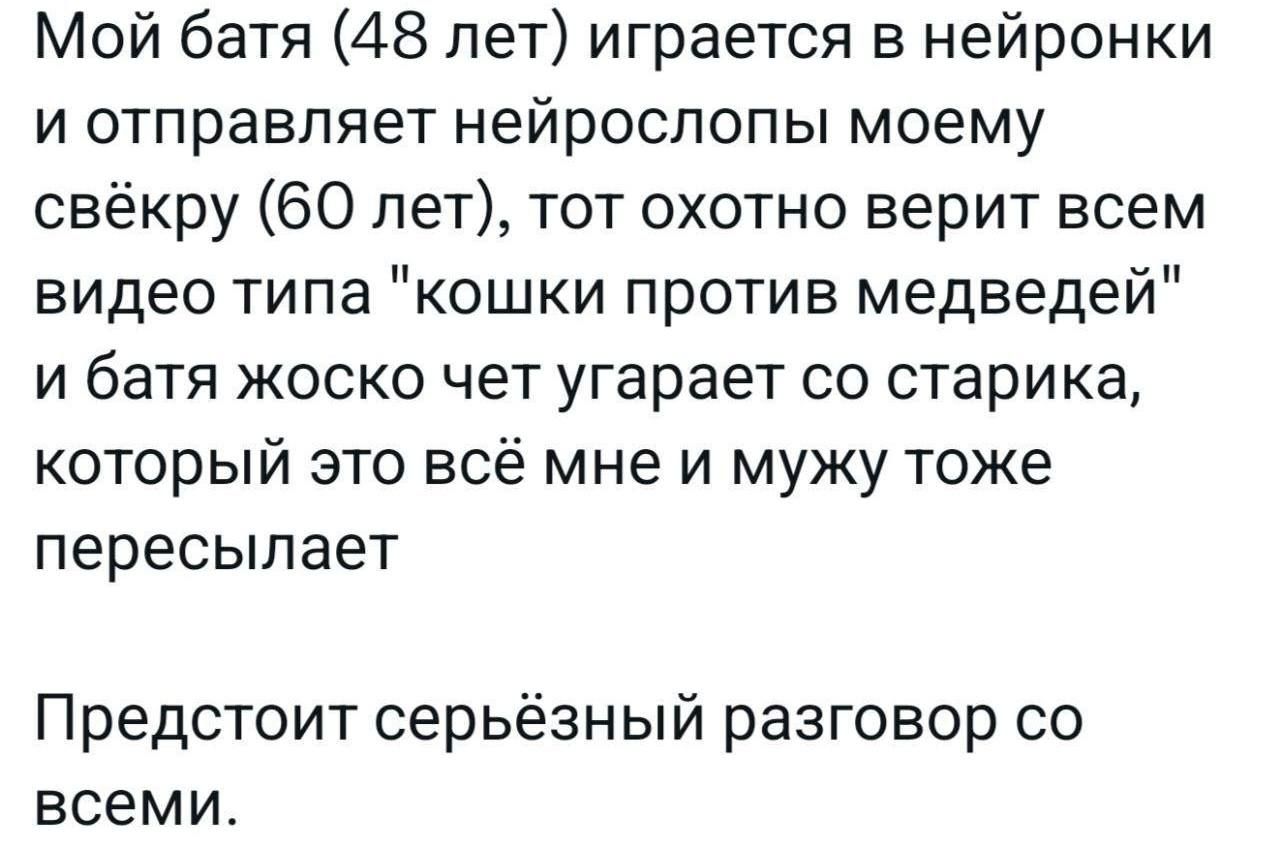 Мой батя (48 лет) играет в нейронки и отправляет нейроссылки моему свёкру (60 лет), тот охотно верит всем видео типа 