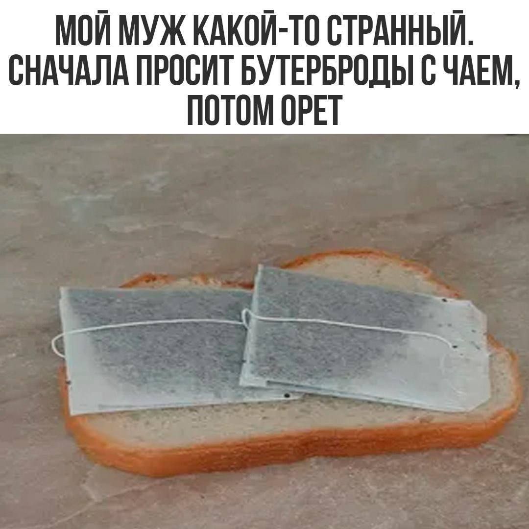 МОЙ МУЖ КАКОЙ-ТО СТРАННЫЙ. СНАЧАЛА ПРОСИТ БУТЕРБОДЫ С ЧАЕМ, ПОТОМ ОРЕТ