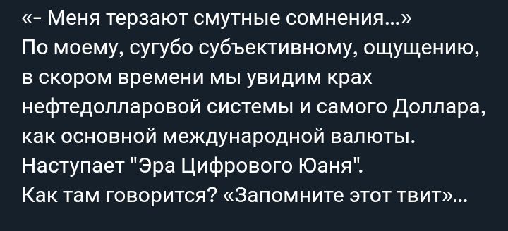 «- Меня терзают смутные сомнения...» По моему, сугубо субъективному, ощущению, в скором времени мы увидим крах нефтедолларовой системы и самого Доллара, как основной международной валюты. Наступает 