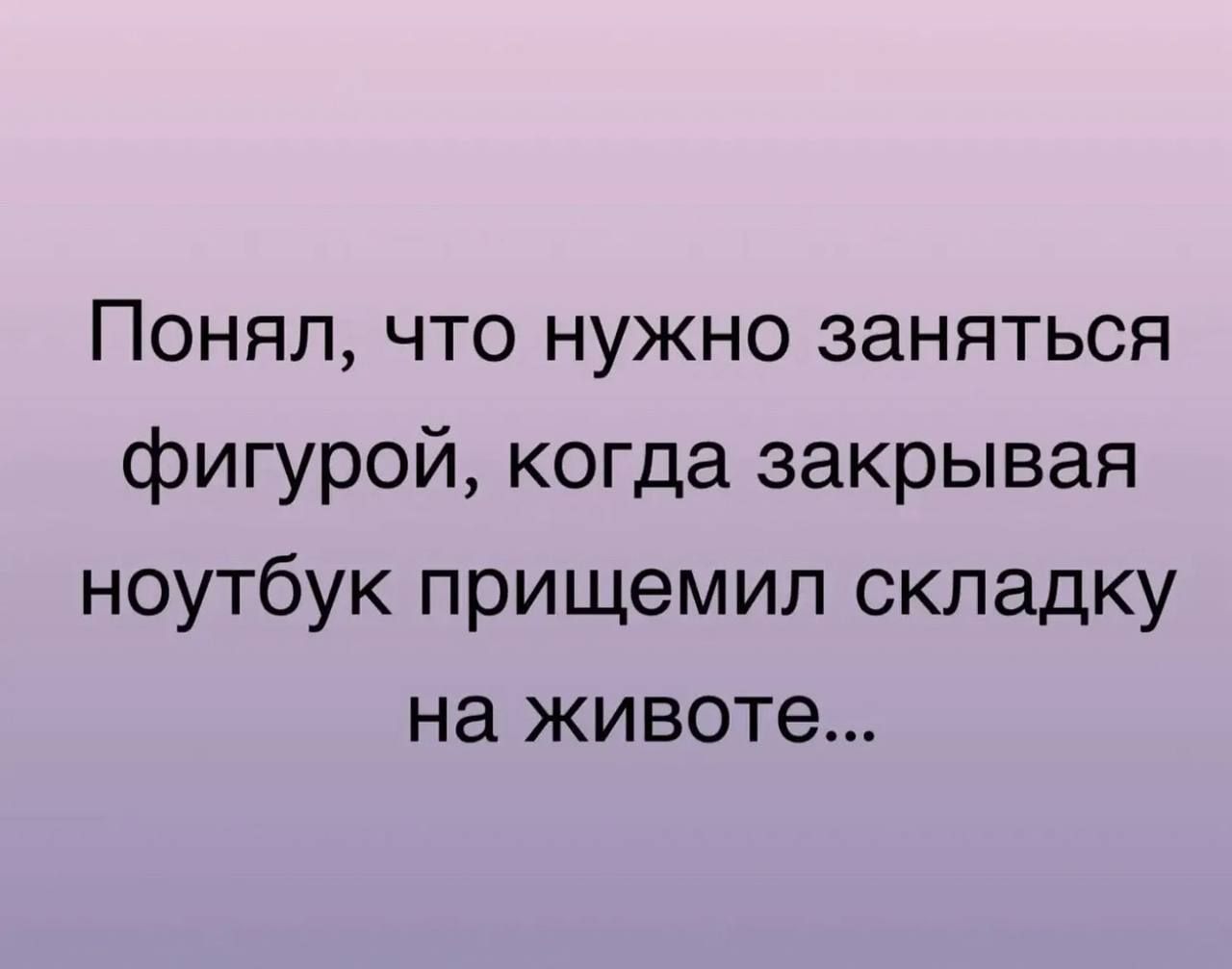 Понял, что нужно заняться фигурой, когда закрывая ноутбук прищемил складку на животе...