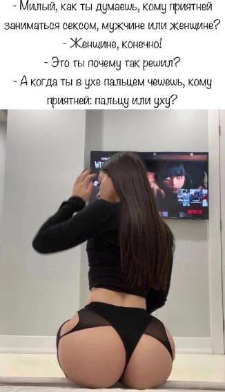 Милый, как ты думаешь, кому приятней заниматься сексом, мужчине или женщине? Женщине, конечно! Это ты почему так решил? А когда ты в ухе пальцем чешешь, кому приятней: пальцу или уху?