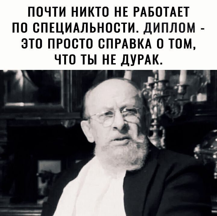 ПОЧТИ НИКТО НЕ РАБОТАЕТ ПО СПЕЦИАЛЬНОСТИ. ДИПЛОМ - ЭТО ПРОСТО СПРАВКА О ТОМ, ЧТО ТЫ НЕ ДУРАК.