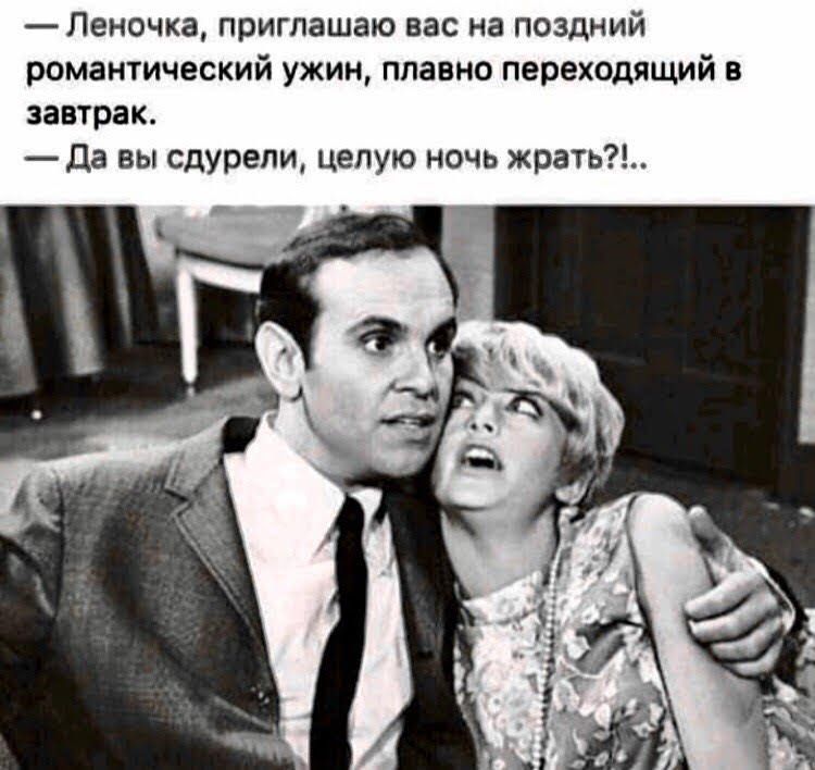 Леночка приглашаю вас на поздний романтический ужин плавно переходящий в завтрак да вы сдурепи целую ночь жрать
