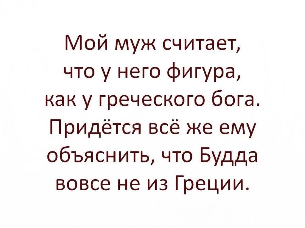 Мой муж считает что у него фигура как у греческого бога Придётся всё же ему объяснить что Будда вовсе не из Греции