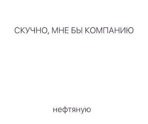СКУЧНО МНЕ БЫ КОМПАНИЮ нефтяную