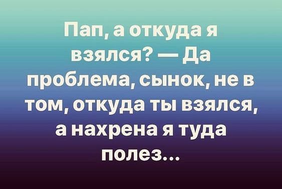 взялся да проблема сынок не в том откуда ты взялся а нахрена я туда полез