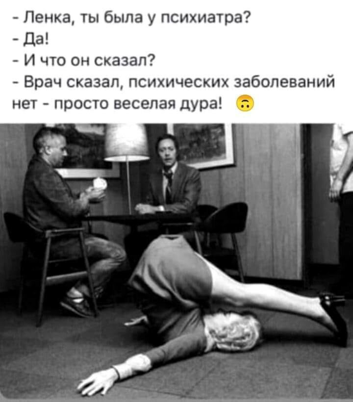 Пенка ты была у психиатра Да И что он сказал Врач сказал психических заболеваний нет просто веселая дура