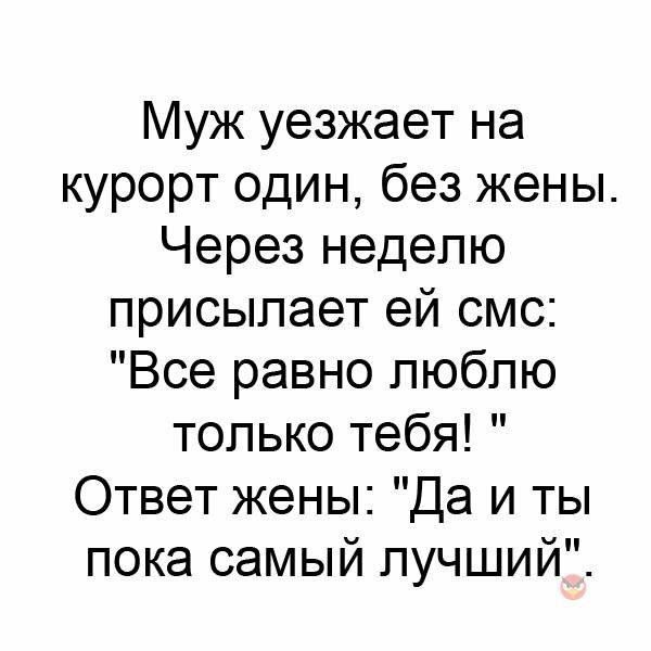 Муж уезжает на курорт один без жены Через неделю присылает ей смс Все равно люблю только тебя Ответ жены Да и ты пока самый лучший