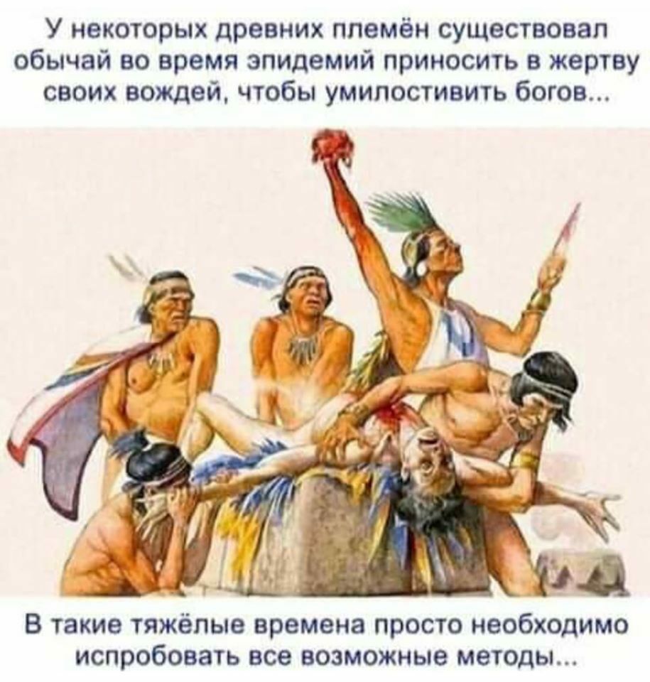 У некоторых древних племён существовал обычай во время эпидемий приносить в жертву своих вождей чтобы умилостивить богов В такие тяжёлые времена ПРОСТО НВОбХОдИМО испробовать все возможные МВТОДЫ