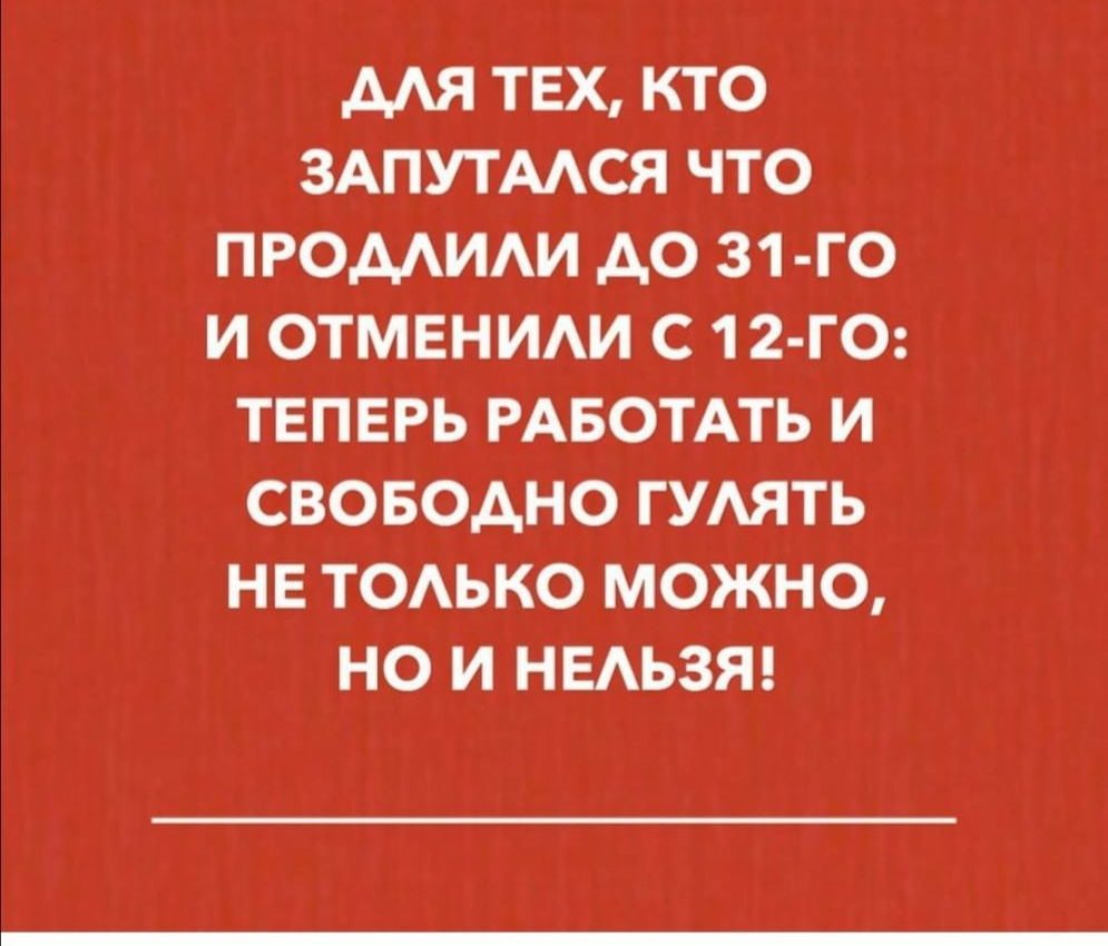 МЯ ТЕХ КТО ЗАПУТААСЯ ЧТО ПРОМИАИ АО 31 ГО И ОТМЕНИАИ С 1 2 ГО ТЕПЕРЬ РАБОТАТЬ И СВОБОДНО ГУАЯТЬ НЕ ТОАЬКО МОЖНО НО И НЕАЬЗЯ