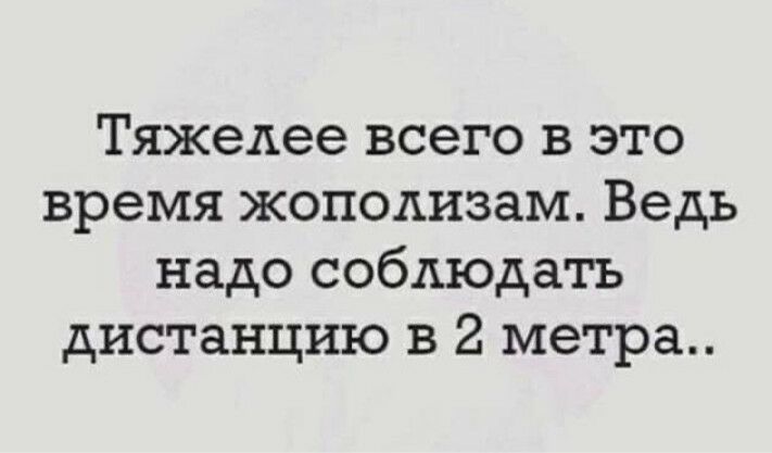Тяжедее всего в это время жоподизам Ведь надо соблюдать дистанцию в 2 метра
