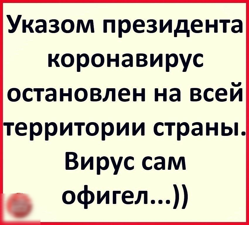 Указом президента коронавирус остановлен на всей территории страны Вирус сам офигел