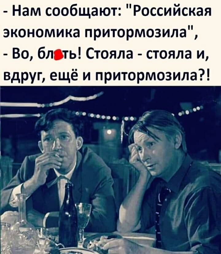 Нам сообщают Российская экономика притормозила Во блоть Стояла стояла и вдруг ещё и притормозила