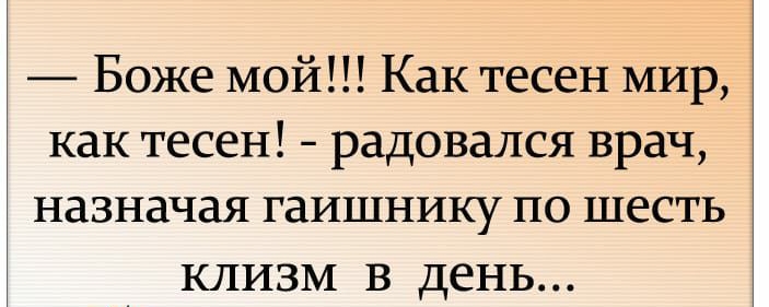 Боже мой Как тесен мир как тесен радовался врач назначая гаишнику по шесть КЛИЗМ В ДЕНЬ