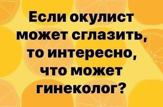Если окулиот может сглазить то интересно что может гинеколог