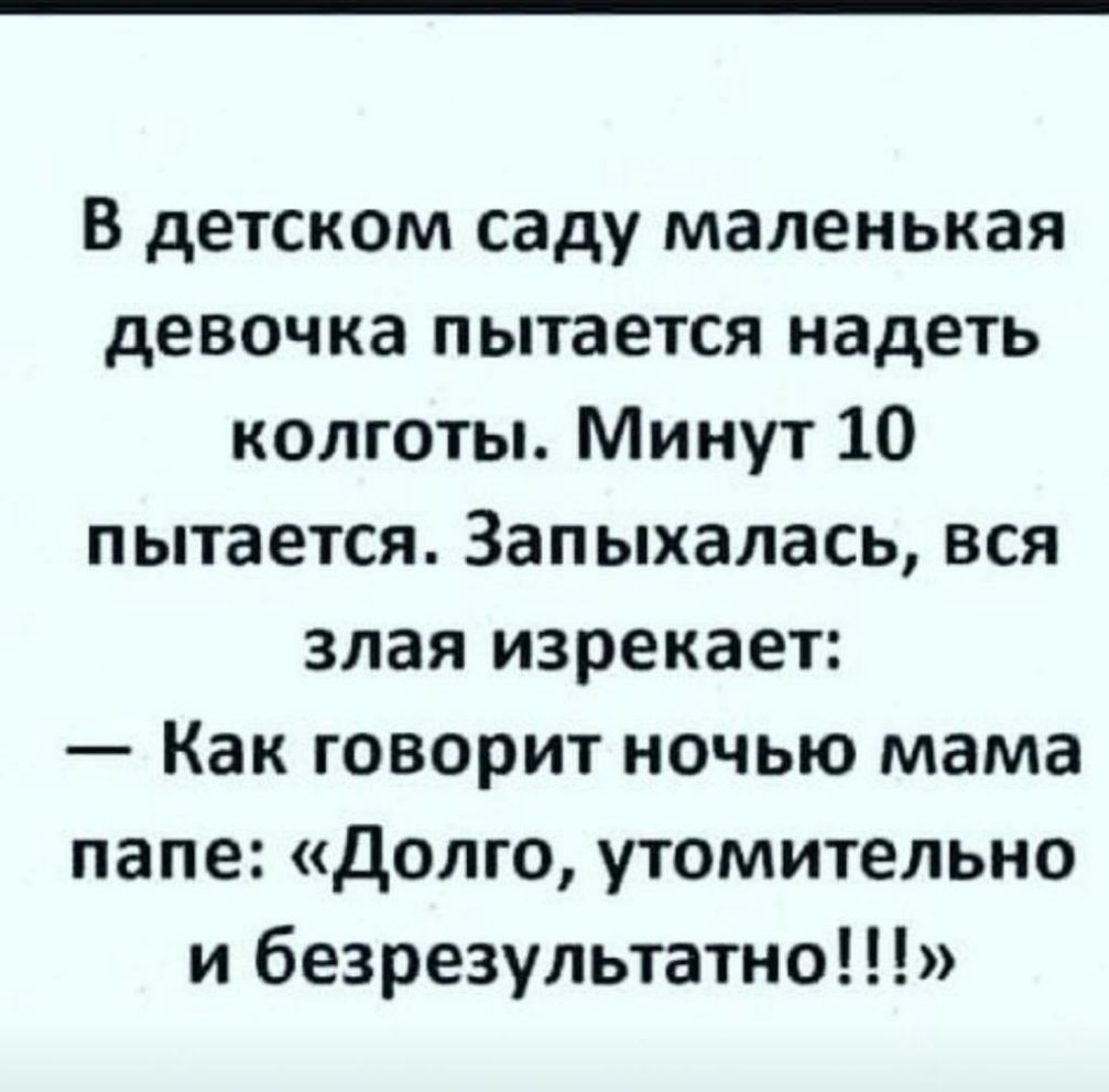 В детском саду маленькая девочка пытается надеть колготы Минут 10 пытается Запыхалась вся злая изрекает Как говорит ночью мама папе Долго утомительно и безрезультатно
