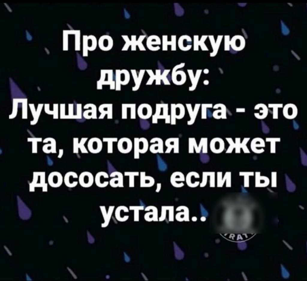 Про женскую дружбу Лучшая подруга это та которая может дососать если ты устала