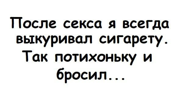 После секса я всегда выкуривал сигарету Так потихоньку и бросил