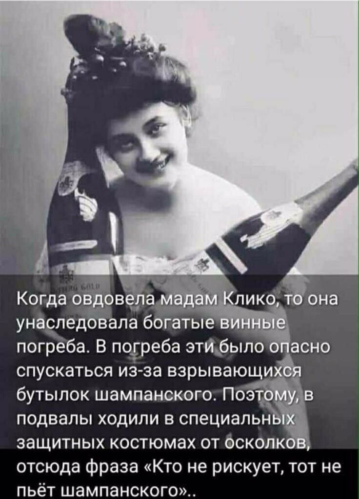 унаследовала богатые ша погреба В погреба этибыпо Ь асно спускаться из за взрывающи бутылок шампанского По в подвалы ходили в специальнЪ защитных костюмах от осколк отсюда фраза Кто не рискует тот не пьёт шампанского