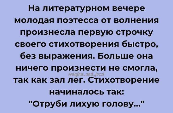 На литературном вечере молодая поэтесса от волнения произнесла первую строчку своего стихотворения быстро без выражения Больше она ничего произнести не смогла так как зал пег Стихотворение начиналось так Отруби лихую голову