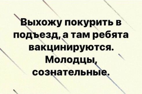 Выхожу покурить в подъезд там ребята вакцинируются Молодцык сознательные