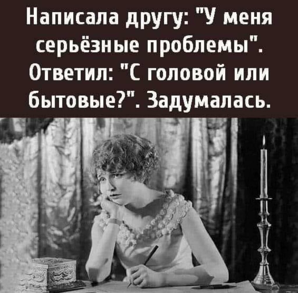 Написала другу У меня серьёзные проблемы Ответил головой или бытовые Задумалась гз _