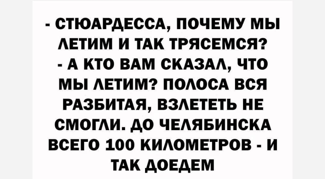 СТЮАРАЕССА ПОЧЕМУ МЫ АЕТИМ И ТАК ТРЯСЕМСЯ А КТО ВАМ ОКАЗАА ЧТО МЫ АЕТИМ ПОАООА ВСЯ РАЗБИТАЯ ВЗАЕТЕТЬ НЕ ОМОГАИ АО ЧЕАЯБИНСКА ВСЕГО 100 КИАОМЕТРОВ И ТАК дОЕдЕМ