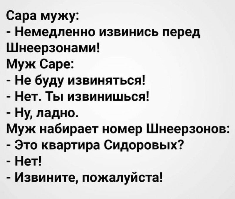 Сара мужу Немедленно извинись перед Шнеерзонами Муж Саре Не буду извиняться Нет Ты извинишься Ну ладно Муж набирает номер Шнеерзонов Это квартира Сидоровых Нет Извините пожалуйста