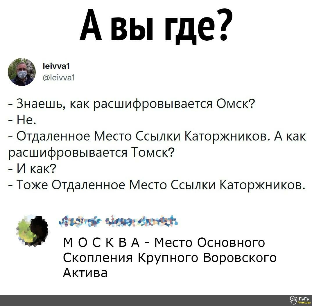 А вы где 9 1513 Знаешь как расшифровывается Омск Не Отдаленное Место Ссылки Каторжников А как расшифровывается Томск И как Тоже Отдаленное Место Ссылки Каторжников дампа Ж М О С К В А Место Основного Скопления Крупного Воровского Актива Оогыгн