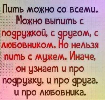 Пить можно со всеми Можно вътить с дпоэружкой с 9 угом твовншом о неАьзя пить с мужем Иначе Ё ОН узнает И про пояружку и про ариев и про Аювовнцка