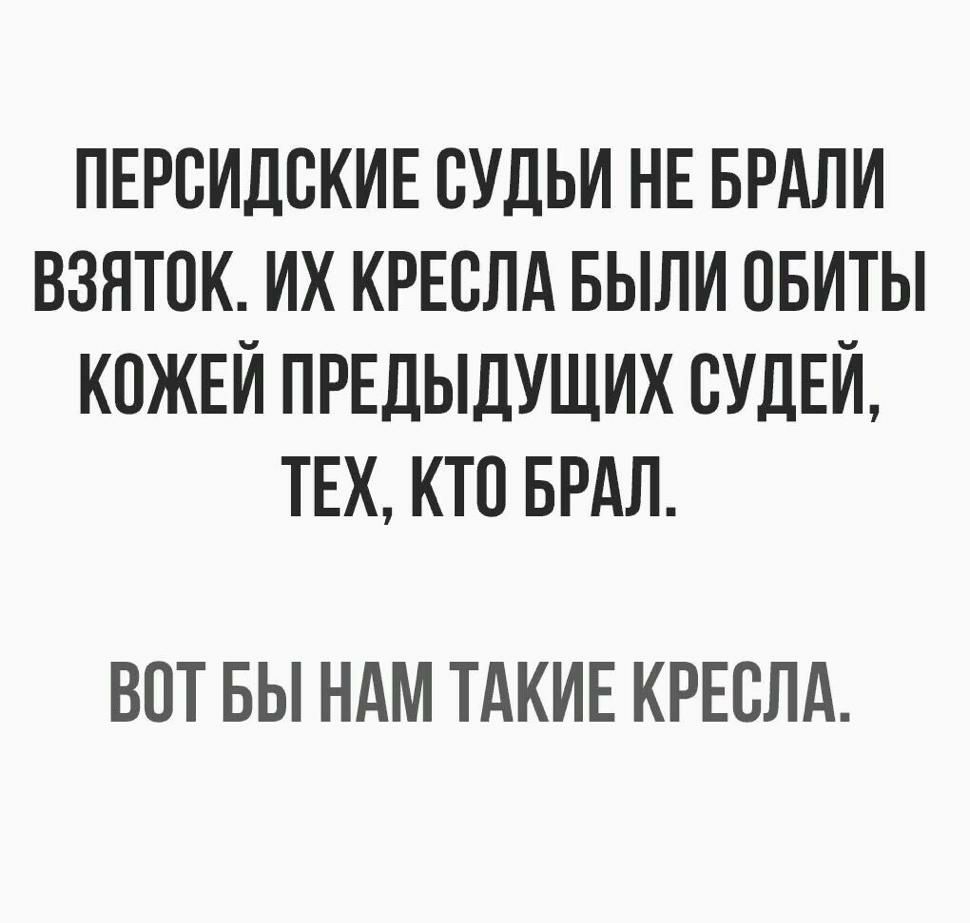 ПЕРВИДСКИЕ СУДЬИ НЕ БРдЛИ ВЗЯТОК ИХ КРЕСЛА БЫЛИ ОБИТЫ КОЖЕЙ ПРЕДЫДУЩИХ СУДЕЙ ТЕХ КТП БРАЛ ВПТ БЫ НАМ ТАКИЕ КРЕСЛА